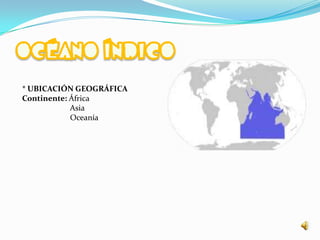 * UBICACIÓN GEOGRÁFICA
Continente: África
            Asia
            Oceanía
 