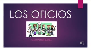 LOS OFICIOS
SARA MARTINEZ GARCIA

 