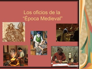 Los oficios de la
“Época Medieval”

 