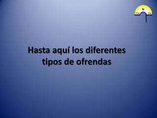 Hasta aquí los diferentes
   tipos de ofrendas
 