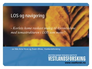 LOS og navigering

- Korleis kome raskast muleg til kjernesidene
med temastrukturen i LOS som meny?



- av Nils Arne Hove og Svein Ølnes, Vestlandsforsking
 