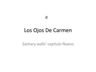 Los Ojos De Carmen

Zachary walls’ capitulo Nuevo
 