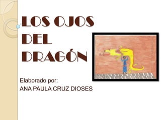 LOS OJOS
DEL
DRAGÓN
Elaborado por:
ANA PAULA CRUZ DIOSES

 