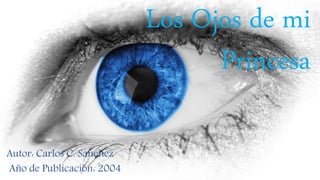 Los Ojos de mi
Princesa
Autor: Carlos C. Sànchez
Año de Publicación: 2004
 
