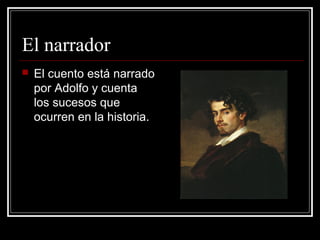 El narrador


El cuento está narrado
por Adolfo y cuenta
los sucesos que
ocurren en la historia.

 
