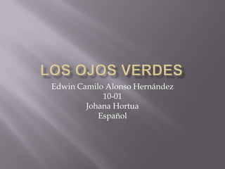 Edwin Camilo Alonso Hernández
            10-01
        Johana Hortua
           Español
 