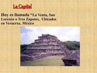 La Capital
Hoy es llamada “La Venta, San
Lorenzo o Tres Zapotes, Ubicados
en Veracruz, México
 