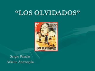 “ LOS OLVIDADOS” Sergio Palacin Arkaitz Apesteguia 