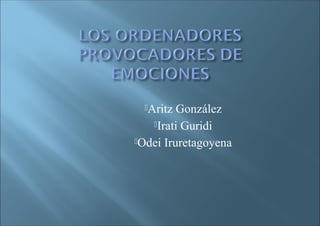 Aritz  González
   Irati Guridi

Odei Iruretagoyena
 