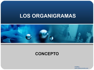 LOS ORGANIGRAMAS CONCEPTO Créditos www.webeconomia.com 