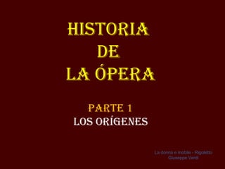 Historia  de  la Ópera Parte 1 Los Orígenes La donna e mobile - Rigoletto Giuseppe Verdi 