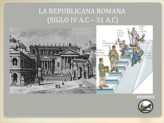 LA REPUBLICANA ROMANA
  (SIGLO IV A.C – 31 A.C)




                            SIGUIENTE
 