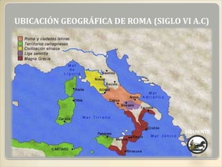 UBICACIÓN GEOGRÁFICA DE ROMA (SIGLO VI A.C)




                                     SIGUIENTE
 