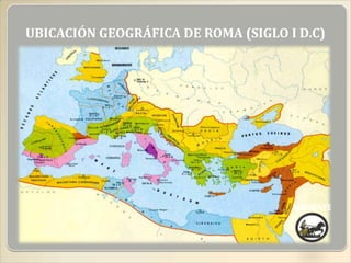 UBICACIÓN GEOGRÁFICA DE ROMA (SIGLO I D.C)




                                     SIGUIENTE
 