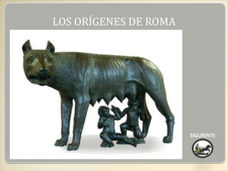 LOS ORÍGENES DE ROMA




                       SIGUIENTE
 