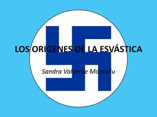 LOS ORIGENES DE LA ESVÁSTICA

     Sandra Valverde Montoliu
 