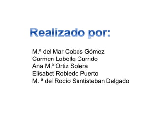 M.ª del Mar Cobos Gómez Carmen Labella Garrido Ana M.ª Ortiz Solera Elisabet Robledo Puerto M. ª del Rocío Santisteban Delgado