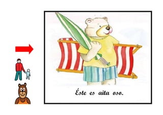 Éste es aita oso.
 