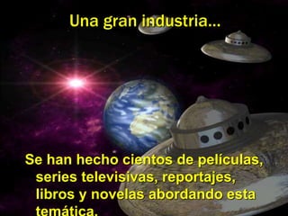 Una gran industria… 
Se han hecho cientos de películas, 
series televisivas, reportajes, 
libros y novelas abordando esta 
temática. 
 