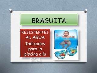 BRAGUITA
RESISTENTES
AL AGUA
Indicados
para la
piscina o la
playa
 