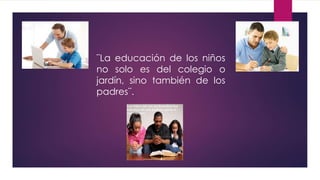 La importancia de los padres en el proceso educativo de sus hijos. | PPTX