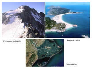 Pico Aneto en Aragón    Playa de Galicia




                       Delta del Ebro
 