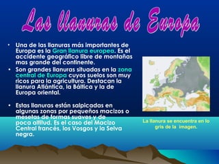 • Una de las llanuras más importantes de
  Europa es la Gran llanura europea. Es el
  accidente geográfico libre de montañ...