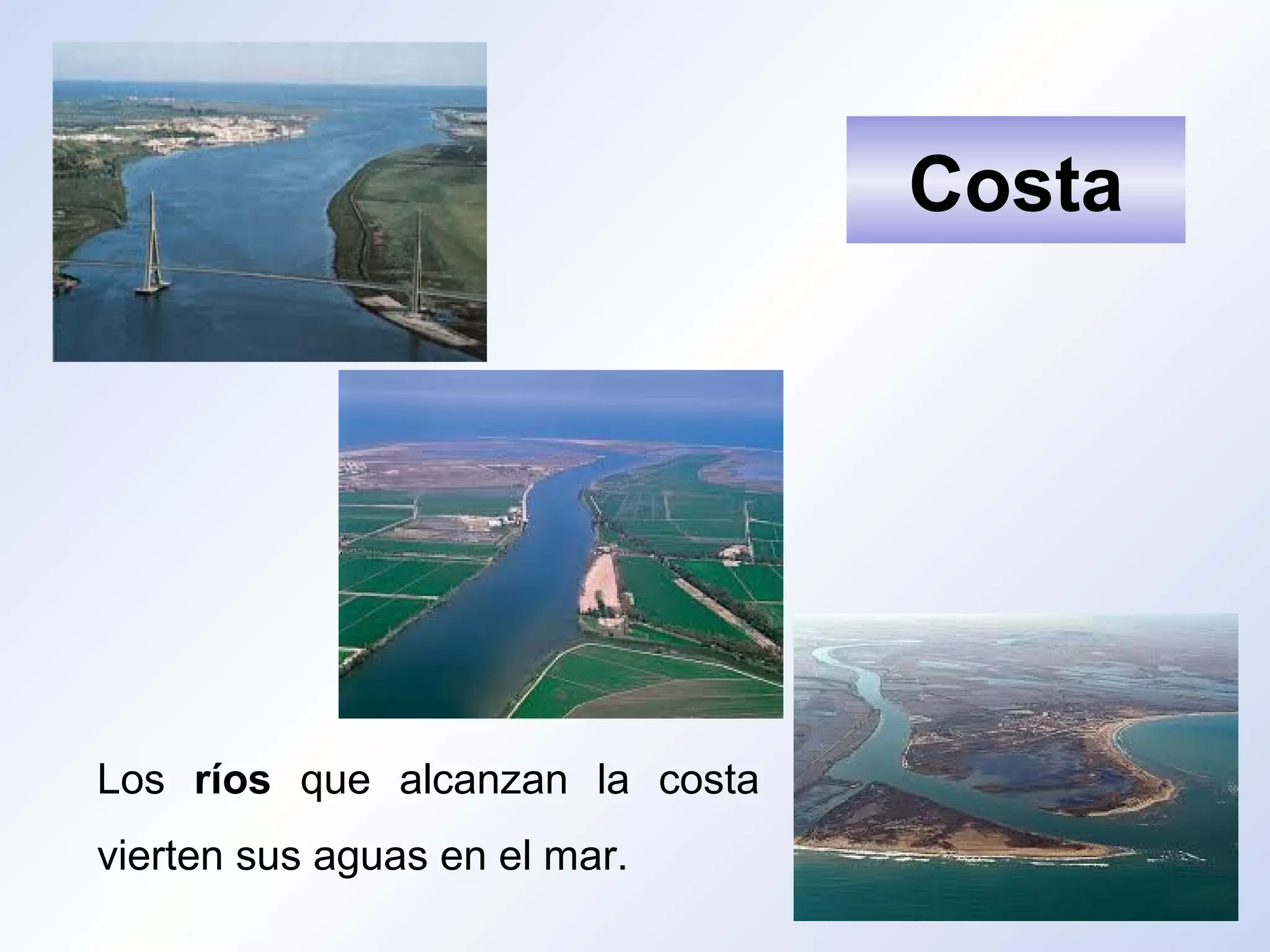 Los ríos que alcanzan la costa
vierten sus aguas en el mar.
Costa
 