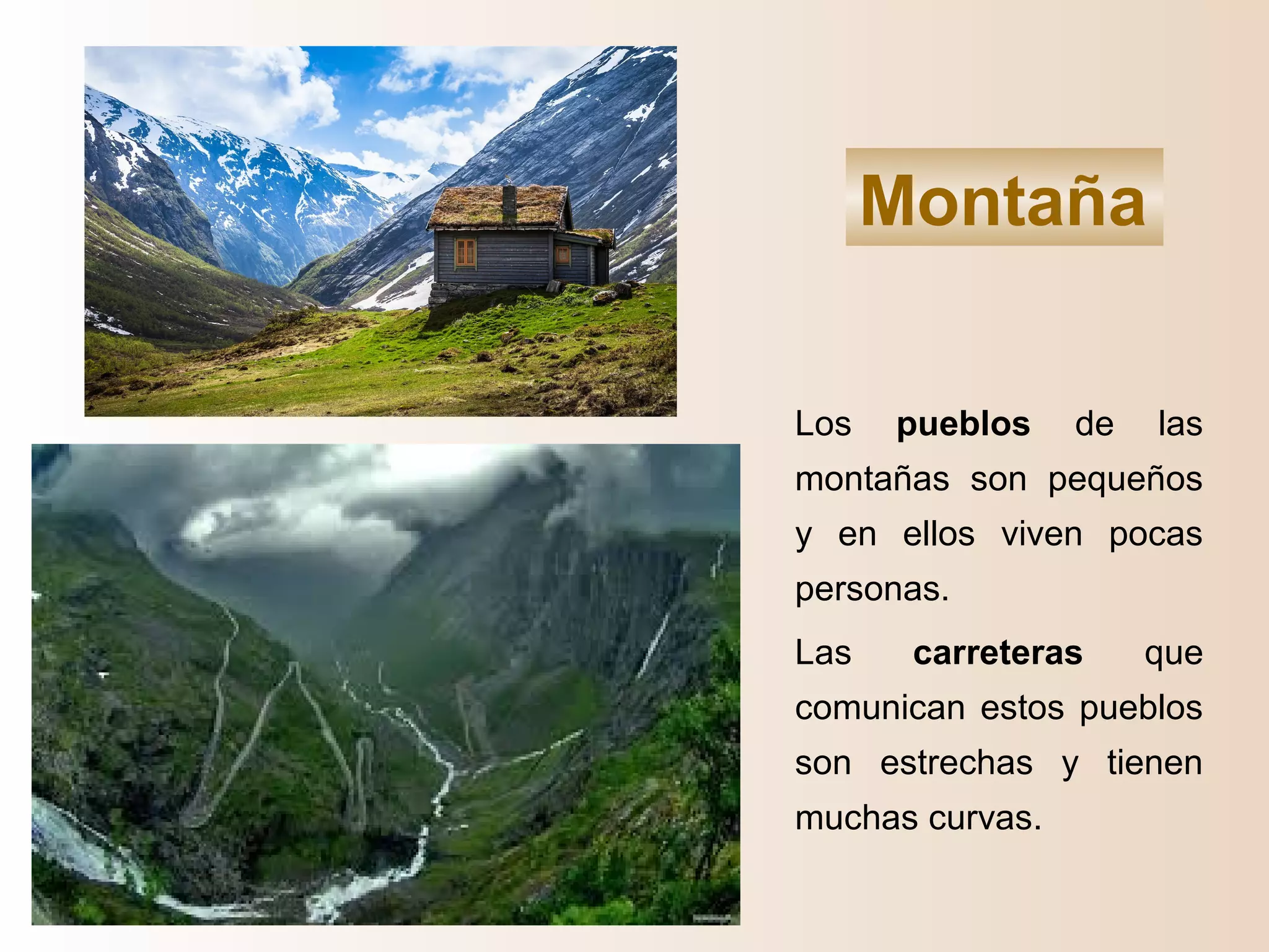 Los pueblos de las
montañas son pequeños
y en ellos viven pocas
personas.
Las carreteras que
comunican estos pueblos
son estrechas y tienen
muchas curvas.
Montaña
 