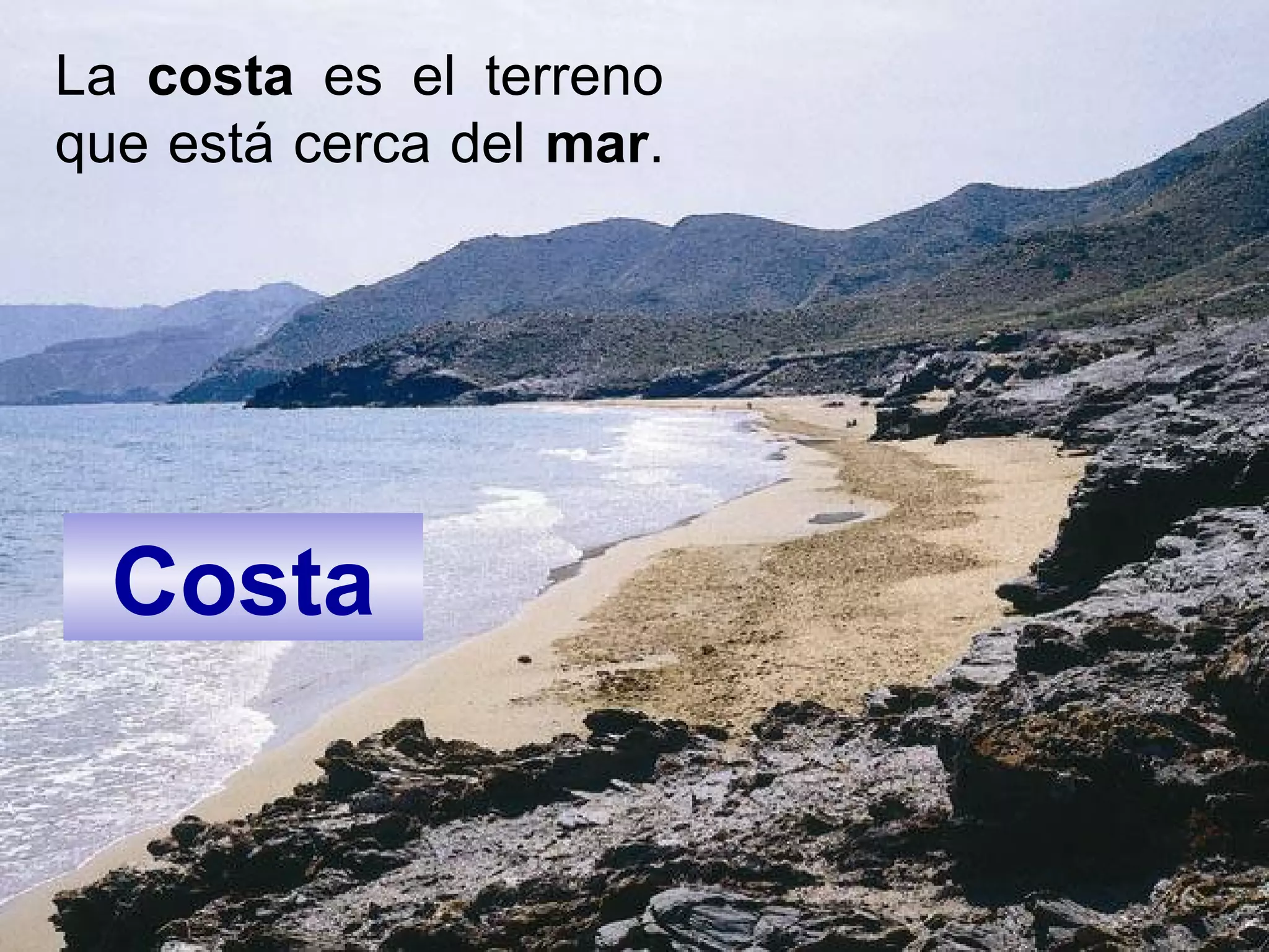 Costa
La costa es el terreno
que está cerca del mar.
 