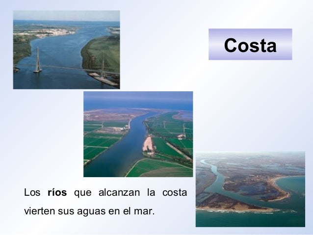 Los ríos que alcanzan la costa
vierten sus aguas en el mar.
Costa
 