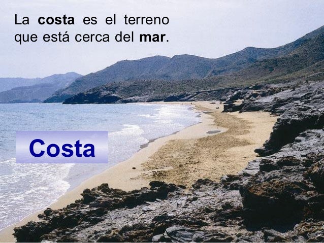 Costa
La costa es el terreno
que está cerca del mar.
 