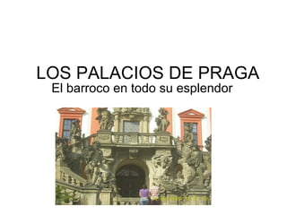LOS PALACIOS DE PRAGA
El barroco en todo su esplendor
 