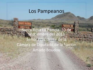 Los Pampeanos
Santa Rosa La Pampa 30 de
septiembre del 2013
Señor Presidente de la
Cámara de Diputado de la Nación
Amado Boudou

 
