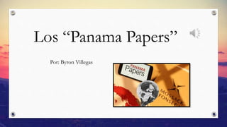 Los “Panama Papers”
Por: Byron Villegas
 