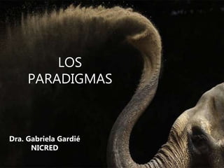 LOS
PARADIGMAS
Dra. Gabriela Gardié
NICRED
 