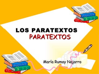 LOS PARATEXTOS
   PARATEXTOS



      María Rumay Najarro
 