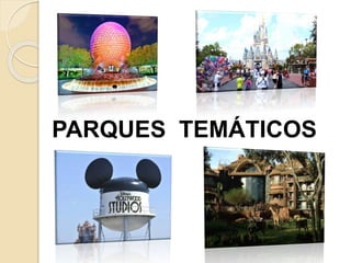 PARQUES TEMÁTICOS
 