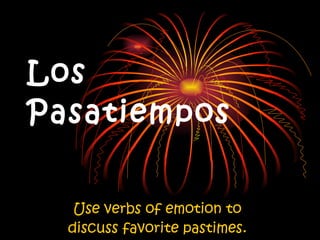 Los Pasatiempos Use verbs of emotion to discuss favorite pastimes. 