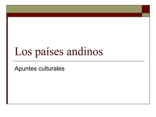 Los países andinos Apuntes culturales 