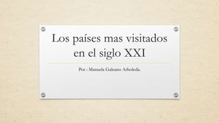 Los países mas visitados
en el siglo XXI
Por : Manuela Galeano Arboleda.
 