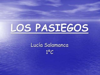 LOS PASIEGOS
Lucía Salamanca
1ºC
 