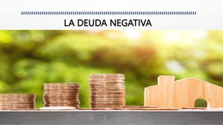 LA DEUDA NEGATIVA
 