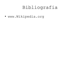 Bibliografia
• www.Wikipedia.org
 