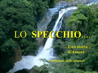 LO  SPECCHIO .... ...Una storia d’Amore Traduzione dallo spagnolo 