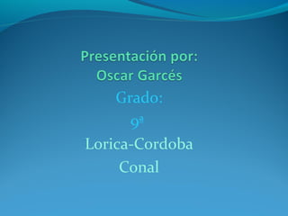 Grado:
      9ª
Lorica-Cordoba
     Conal
 