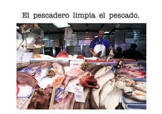 El pescadero limpia el pescado.
 