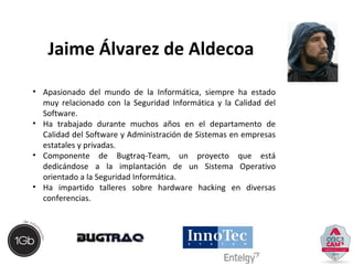 Jaime Álvarez de Aldecoa 
• Apasionado del mundo de la Informática, siempre ha estado 
muy relacionado con la Seguridad In...