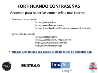 FORTIFICANDO CONTRASEÑAS 
Recursos para hacer las contraseñas más fuertes 
 