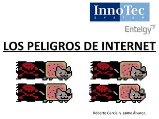 LOS PELIGROS DE INTERNET 
Roberto García y Jaime Álvarez. 
 